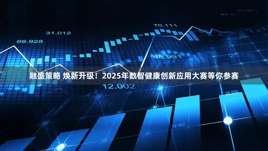 融盛策略 焕新升级！2025年数智健康创新应用大赛等你参赛