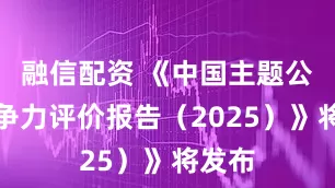 融信配资 《中国主题公园竞争力评价报告（2025）》将发布