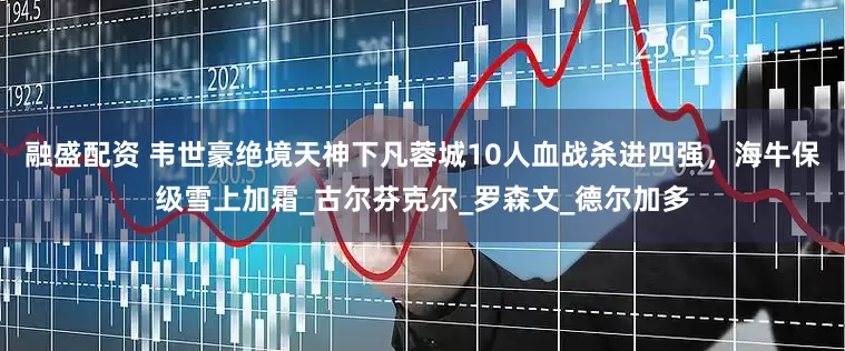 融盛配资 韦世豪绝境天神下凡蓉城10人血战杀进四强，海牛保级雪上加霜_古尔芬克尔_罗森文_德尔加多